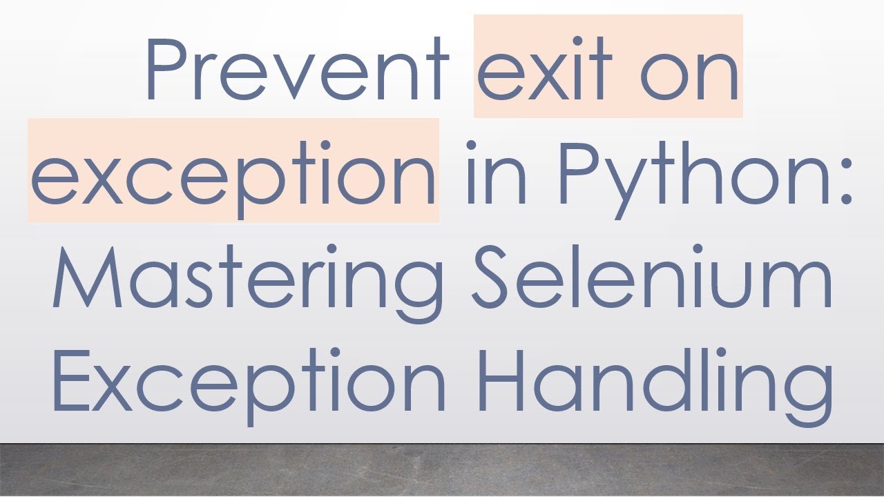Prevent exit on exception in Python: Mastering Selenium Exception Handling