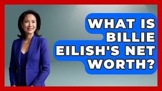 What Is Billie Eilish's Net Worth? - The Rich And Famous Files
