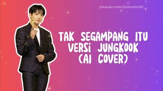 Tak Segampang Itu Versi Jungkook (AI Cover) Dengan Lirik