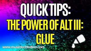 Quick Tips:  ALT Key³: Glue!