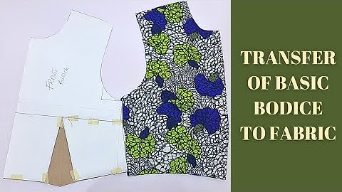 HOW TO TRANSFER YOUR BASIC BODICE PATTERN TO FABRIC (TRANSFERRING AND CLOSING YOUR  DARTS)