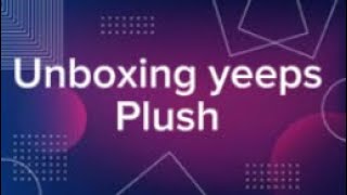 Unboxing yeeps plush