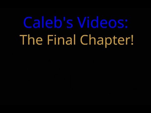 Caleb's Videos: The Final Chapter! - Caleb's Videos: The Final Chapter!

