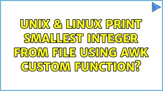 Unix & Linux: Print smallest integer from file using awk custom function (2 Solutions!!)