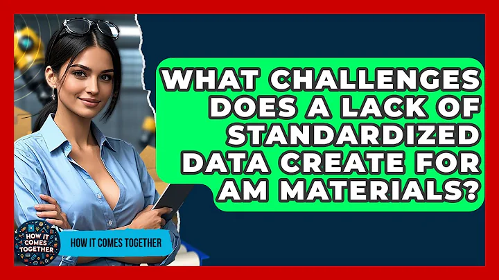 What Challenges Does A Lack Of Standardized Data Create For AM Materials? - How It Comes Together