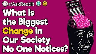 What Is the Biggest Change in Our Society No One Notices?
