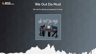 We Out Da Mud Ep 49: Keeping It Pushing