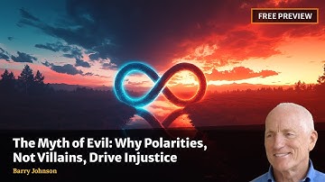 Barry Johnson — The Myth of Evil and Why Polarities, Not Villains, Drive Injustice