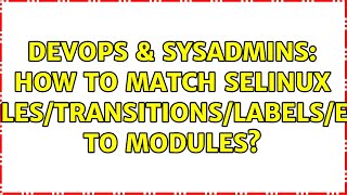 Celebrity DevOps & SysAdmins: How to match selinux rules/transitions/labels/etc to modules? Wealth