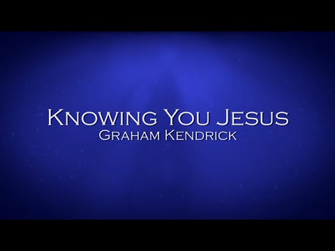 Knowing You Jesus - Graham Kendrick
