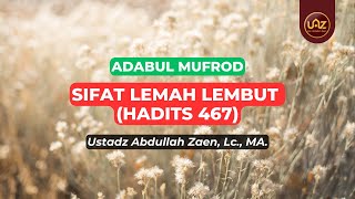 Sifat Lemah Lembut (Hadits 467) - Ustadz Abdullah Zaen., Lc., MA.