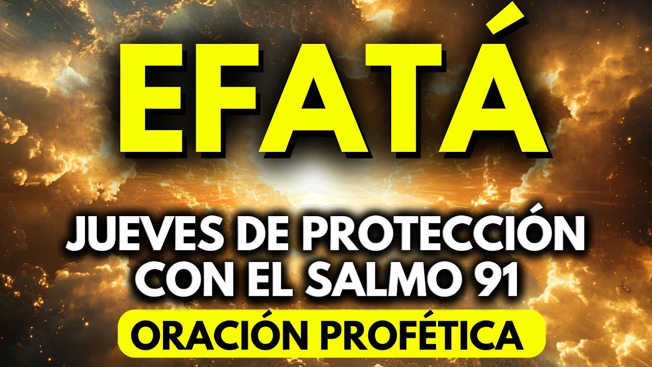 LA PODEROSA ORACIÓN PROFÉTICA EFATÁ: JUEVES DE PUERTAS ABIERTAS Y PROTECCIÓN DE DIOS – SALMO 91