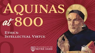Ethics: Intellectual Virtue – “Aquinas at 800” Conference
