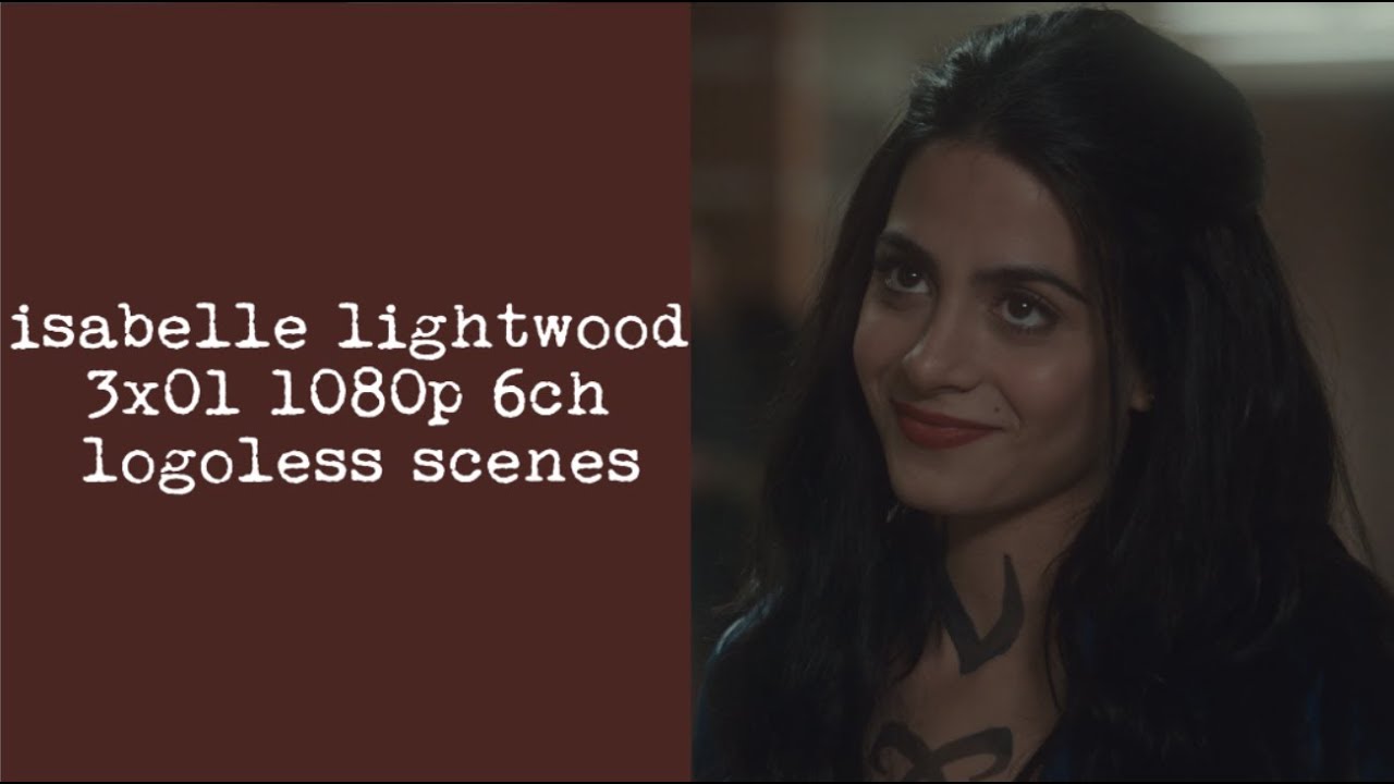 Isabelle Lightwood 3x01 Logoless Scenes 1080p Shadowhunters Youtube