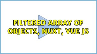 filtered array of objects, nuxt, vue js (2 Solutions!!)