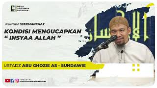 KONDISI MENGUCAPKAN " INSYAA ALLAH" | Ustadz Abu Ghozie As - Sundawie