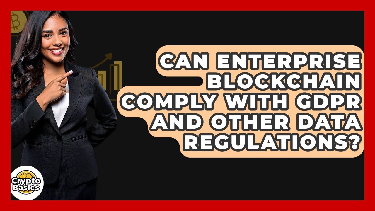 Can Enterprise Blockchain Comply With GDPR And Other Data Regulations? - CryptoBasics360.com