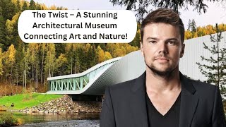 The Twist – A Stunning Architectural Museum Connecting Art and Nature!