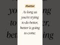 Doing better... #quotes #changeyourmindsetchangeyourlife #motivation #better #coming