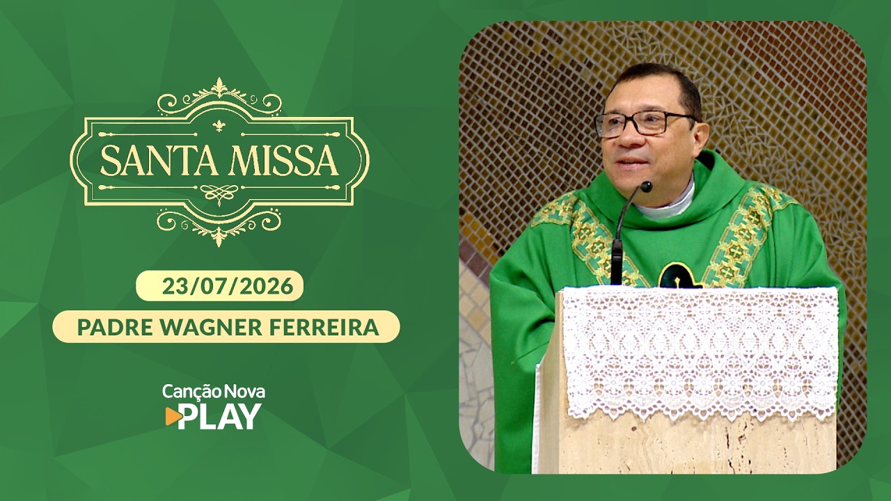 Homilia da Santa Missa - Padre Wagner Ferreira - 23/07/2026