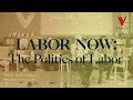 Labor Now: The Politics of Labor