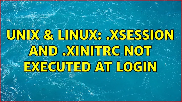 Unix & Linux: .xsession and .xinitrc not executed at login