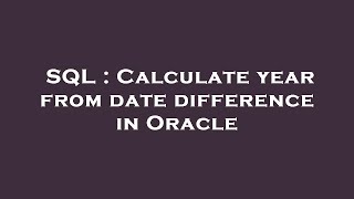 Celebrity SQL : Calculate year from date difference in Oracle Wealth