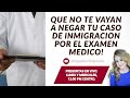 Que no te vayan a negar tu caso de inmigracion por el examen medico!