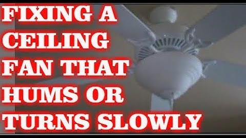 How To Fix A Ceiling Fan That Hums Or Turns Slowly