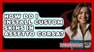 How Do I Install Custom Skins In Assetto Corsa? - The Racing Xpert