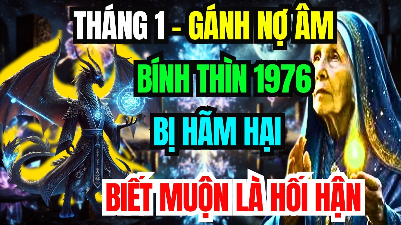 Sự Thật Đáng Sợ: Bính Thìn 1976 Tháng 1 ÂL Gánh Nợ Âm Kiểu Gì Cũng Bị Hãm Hại - Biết Muộn Lỡ Cả Đời