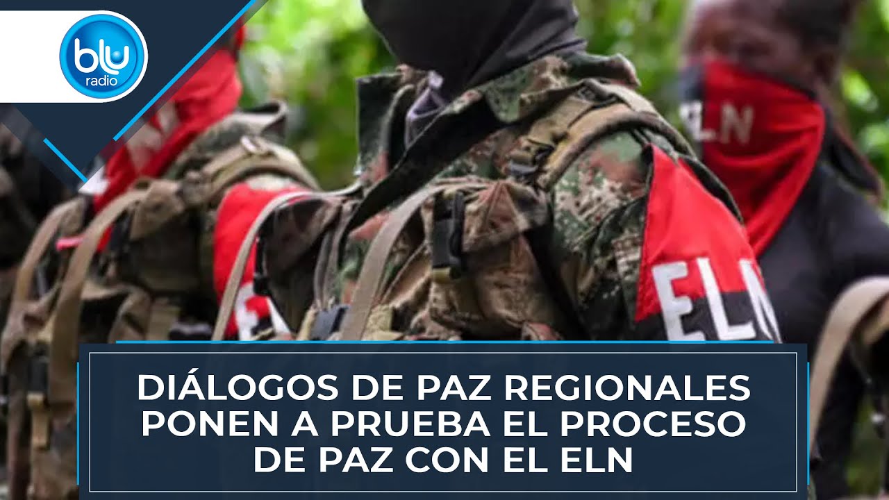 Diálogos de paz regionales ponen a prueba el proceso de paz con el ELN ...