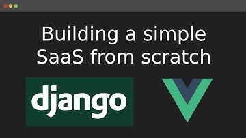 Building a SaaS from scratch using Django and Vue.js - Introduction