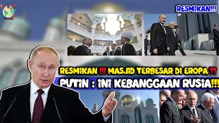 RESMIKAN !!! MASJID TERBESAR DI EROPA, PUTIN: INI KEBANGGAN RUSIA !!!