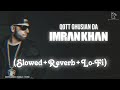 Qott Ghusian Da Slowed Reverb Full Song Imran Khan Lo Fi Ikworldtopic 
