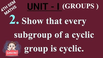 2. Show that every subgroup of a cyclic group is cyclic. 4th sem maths LAQ