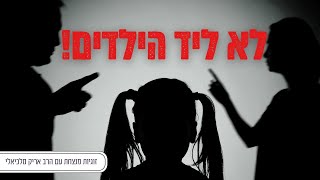 לא ליד הילדים - זוגיות מנצחת עם הרב אריק מלכיאלי