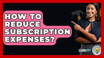 How To Reduce Subscription Expenses? - LearnToDIY360.com