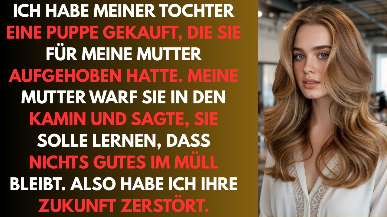 Ich habe meiner Tochter eine Puppe gekauft. Meine Mutter warf sie in den Kamin und sagte dass nichts