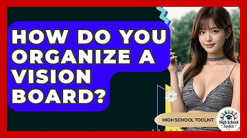 How Do You Organize A Vision Board? - High School Toolkit