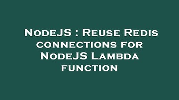 NodeJS : Reuse Redis connections for NodeJS Lambda function