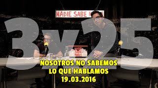 NADIE SABE NADA 3x25 | Nosotros no sabemos lo que hablamos