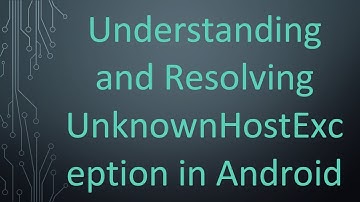 Understanding and Resolving UnknownHostException in Android