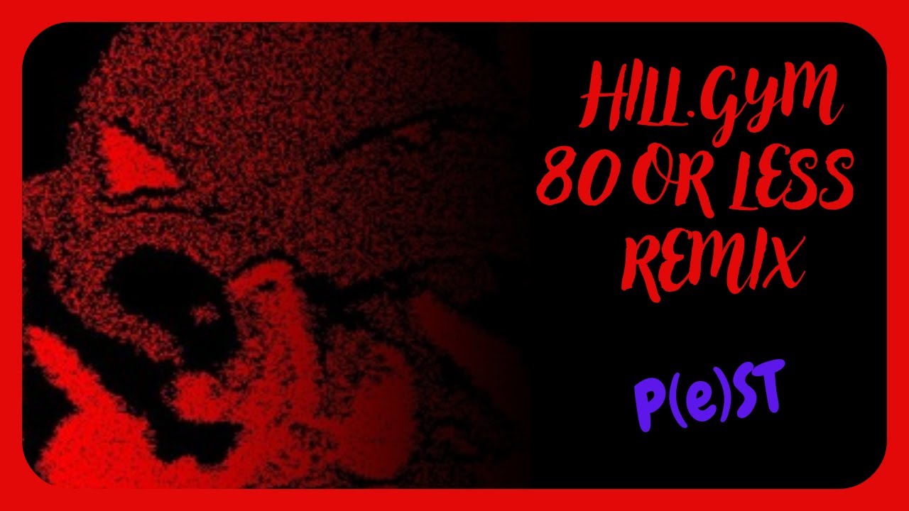 HILL.GYM 80 OR LESS REMIX | P(e)ST