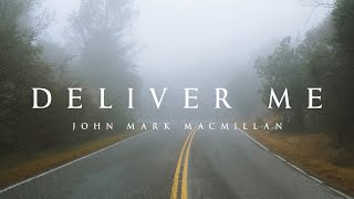 Deliver Me - John Mark MacMillan (Lyrics)