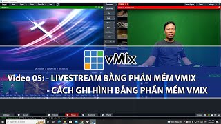 HƯỚNG DẪN SỬ DỤNG PHẦN MỀM VMIX - VIDEO 05 - LIVESTREAM VÀ GHI HÌNH BẰNG VMIX