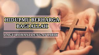 HIDUPMU BERHARGA BAGI ALLAH | LIRIK LAGU ROHANI SAAT TEDUH