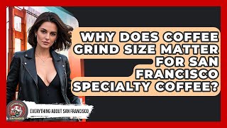 Why Does Coffee Grind Size Matter For San Francisco Specialty Coffee?