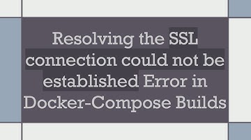 Resolving the SSL connection could not be established Error in Docker-Compose Builds