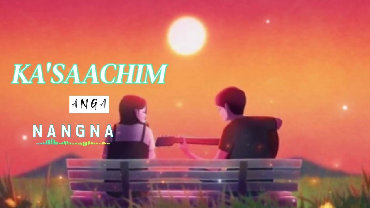 KASAACHIM ANGA NANGNA   Garo love song  jachrang